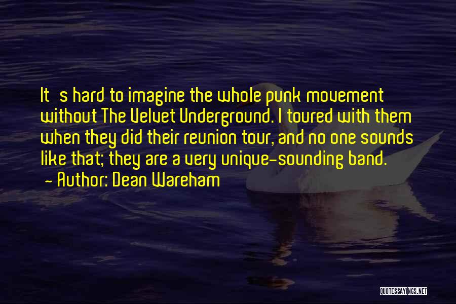 Dean Wareham Quotes: It's Hard To Imagine The Whole Punk Movement Without The Velvet Underground. I Toured With Them When They Did Their