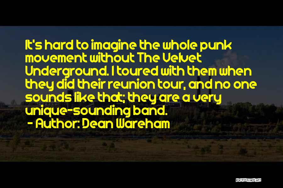 Dean Wareham Quotes: It's Hard To Imagine The Whole Punk Movement Without The Velvet Underground. I Toured With Them When They Did Their