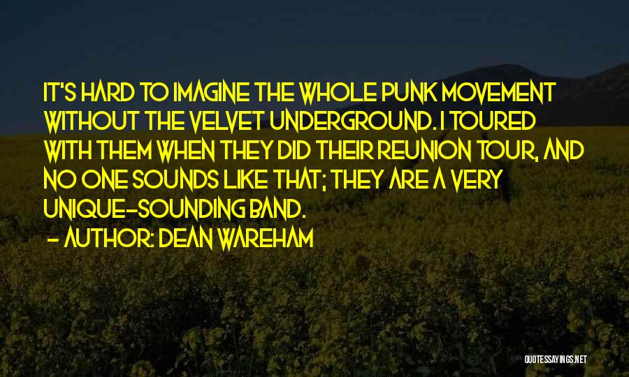 Dean Wareham Quotes: It's Hard To Imagine The Whole Punk Movement Without The Velvet Underground. I Toured With Them When They Did Their
