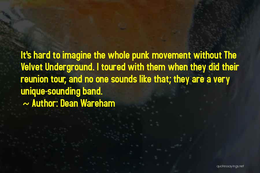 Dean Wareham Quotes: It's Hard To Imagine The Whole Punk Movement Without The Velvet Underground. I Toured With Them When They Did Their