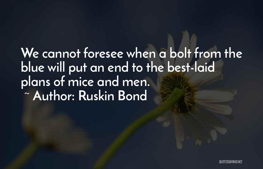 Ruskin Bond Quotes: We Cannot Foresee When A Bolt From The Blue Will Put An End To The Best-laid Plans Of Mice And