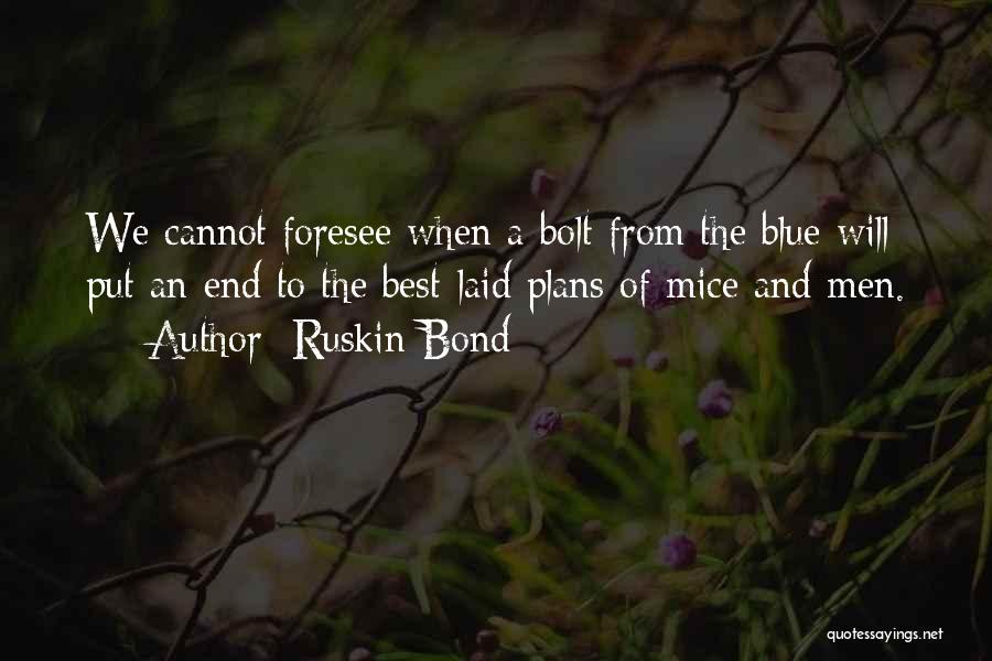 Ruskin Bond Quotes: We Cannot Foresee When A Bolt From The Blue Will Put An End To The Best-laid Plans Of Mice And