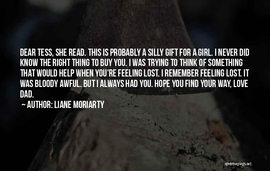 Liane Moriarty Quotes: Dear Tess, She Read. This Is Probably A Silly Gift For A Girl. I Never Did Know The Right Thing