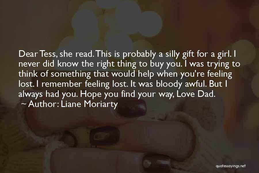 Liane Moriarty Quotes: Dear Tess, She Read. This Is Probably A Silly Gift For A Girl. I Never Did Know The Right Thing