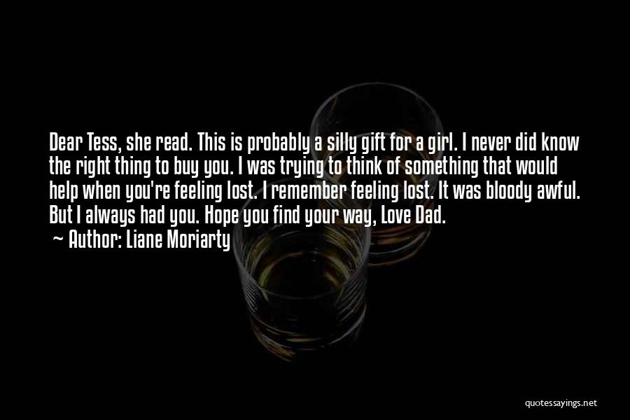 Liane Moriarty Quotes: Dear Tess, She Read. This Is Probably A Silly Gift For A Girl. I Never Did Know The Right Thing