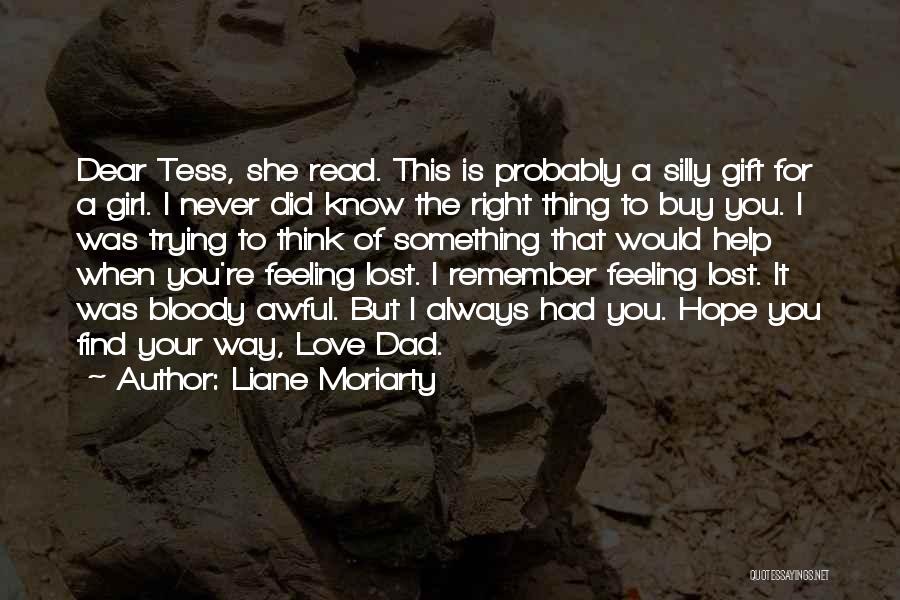 Liane Moriarty Quotes: Dear Tess, She Read. This Is Probably A Silly Gift For A Girl. I Never Did Know The Right Thing