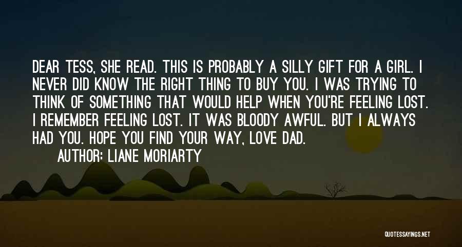 Liane Moriarty Quotes: Dear Tess, She Read. This Is Probably A Silly Gift For A Girl. I Never Did Know The Right Thing