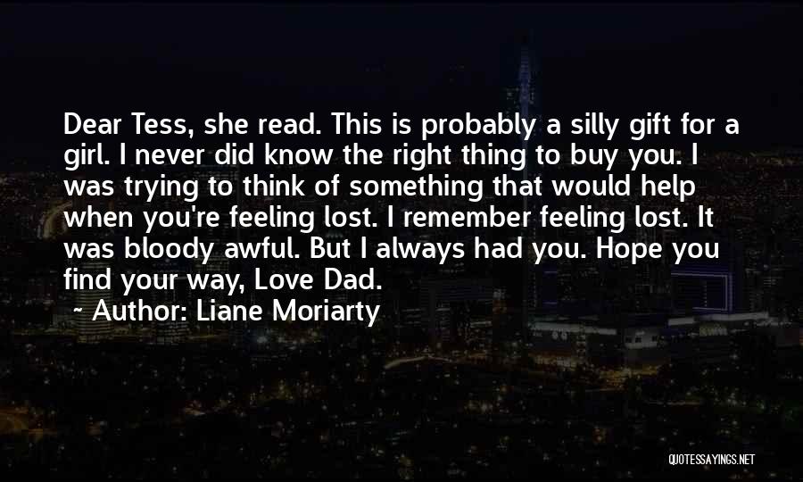 Liane Moriarty Quotes: Dear Tess, She Read. This Is Probably A Silly Gift For A Girl. I Never Did Know The Right Thing