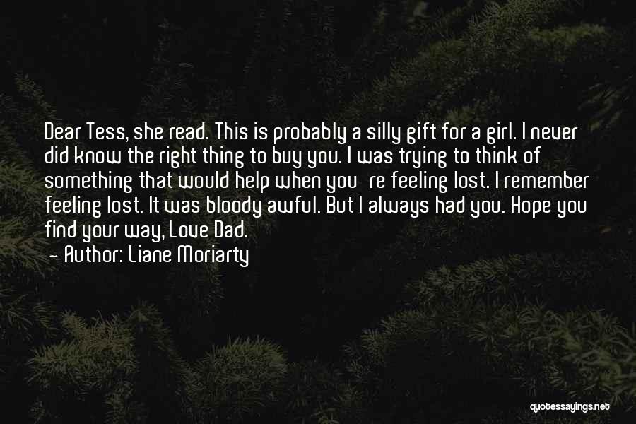 Liane Moriarty Quotes: Dear Tess, She Read. This Is Probably A Silly Gift For A Girl. I Never Did Know The Right Thing