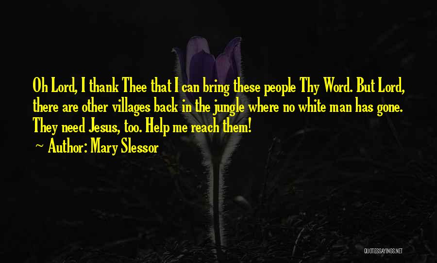 Mary Slessor Quotes: Oh Lord, I Thank Thee That I Can Bring These People Thy Word. But Lord, There Are Other Villages Back
