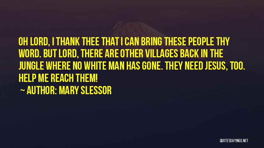 Mary Slessor Quotes: Oh Lord, I Thank Thee That I Can Bring These People Thy Word. But Lord, There Are Other Villages Back