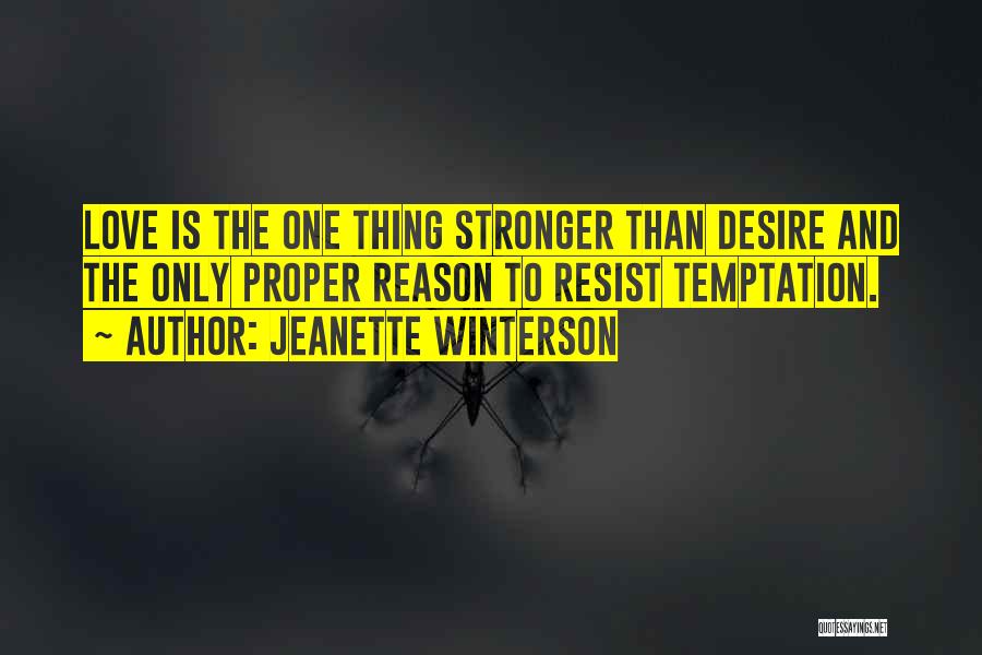 Jeanette Winterson Quotes: Love Is The One Thing Stronger Than Desire And The Only Proper Reason To Resist Temptation.