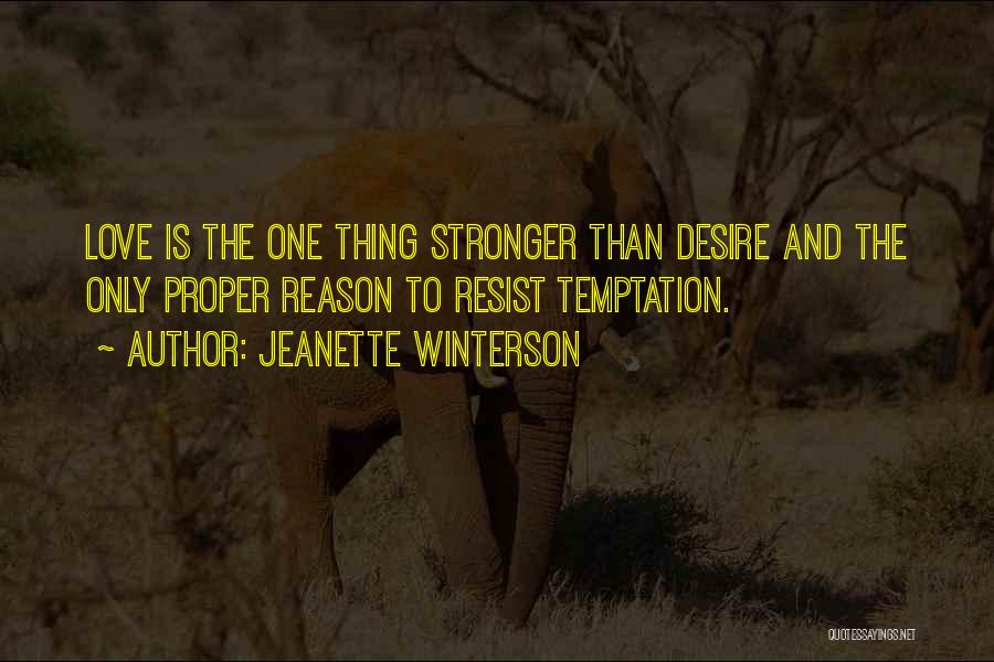 Jeanette Winterson Quotes: Love Is The One Thing Stronger Than Desire And The Only Proper Reason To Resist Temptation.