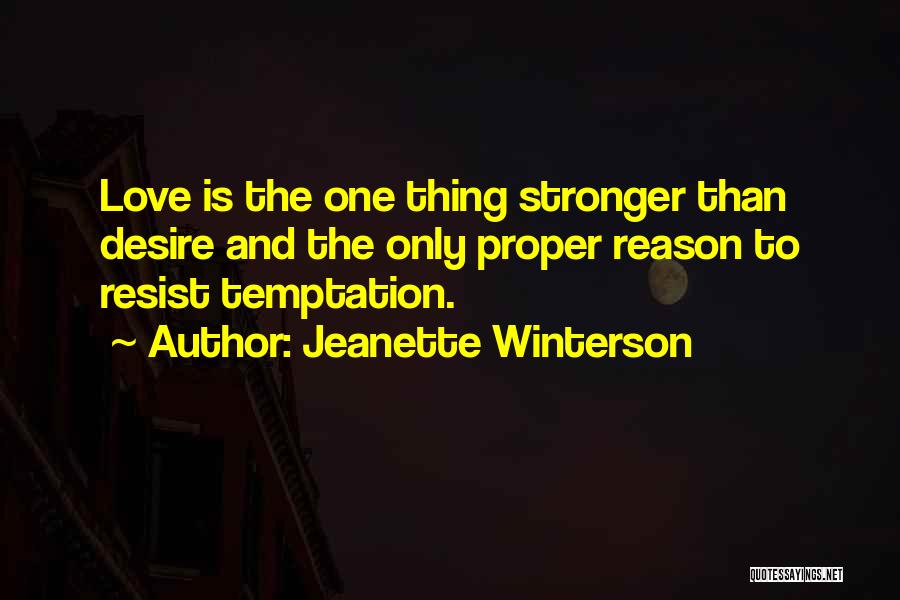 Jeanette Winterson Quotes: Love Is The One Thing Stronger Than Desire And The Only Proper Reason To Resist Temptation.