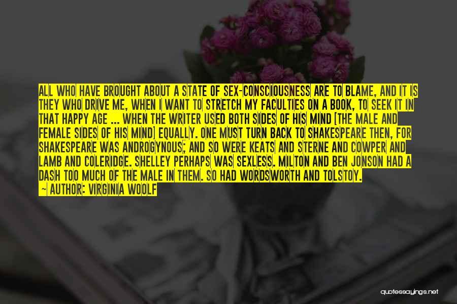 Virginia Woolf Quotes: All Who Have Brought About A State Of Sex-consciousness Are To Blame, And It Is They Who Drive Me, When
