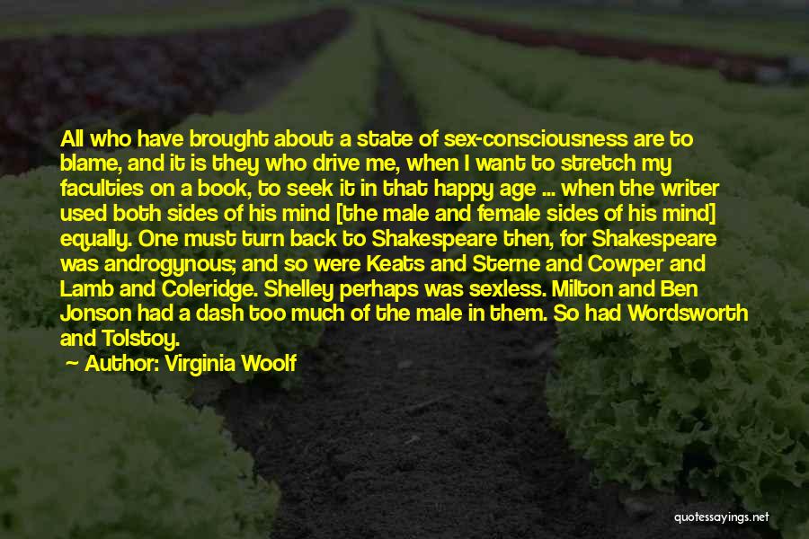 Virginia Woolf Quotes: All Who Have Brought About A State Of Sex-consciousness Are To Blame, And It Is They Who Drive Me, When