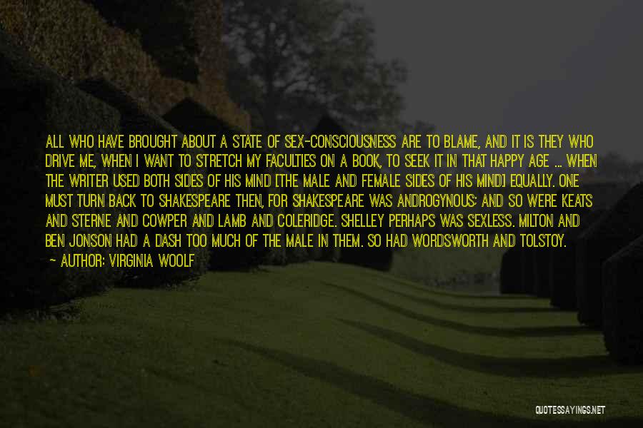 Virginia Woolf Quotes: All Who Have Brought About A State Of Sex-consciousness Are To Blame, And It Is They Who Drive Me, When