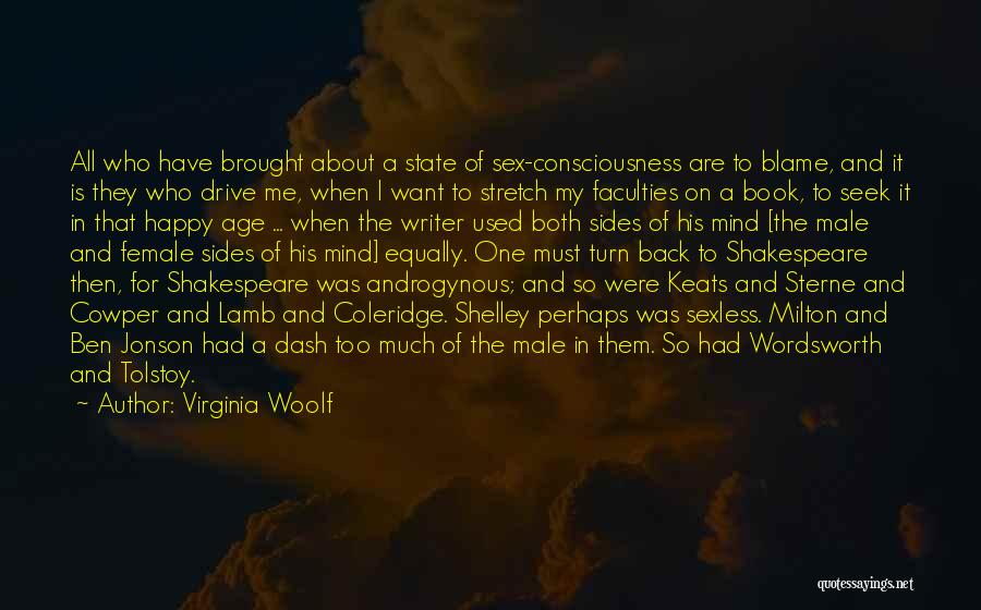 Virginia Woolf Quotes: All Who Have Brought About A State Of Sex-consciousness Are To Blame, And It Is They Who Drive Me, When