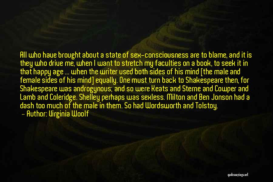 Virginia Woolf Quotes: All Who Have Brought About A State Of Sex-consciousness Are To Blame, And It Is They Who Drive Me, When