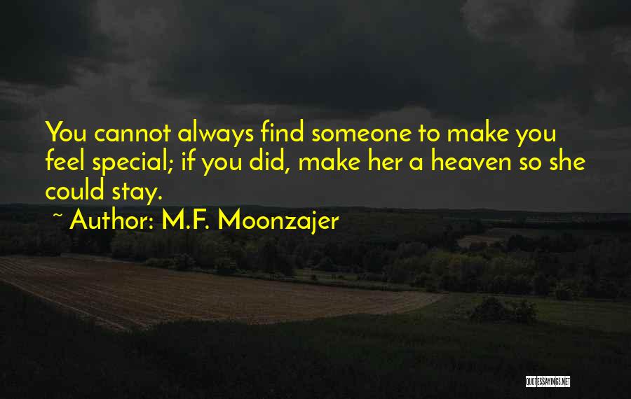 M.F. Moonzajer Quotes: You Cannot Always Find Someone To Make You Feel Special; If You Did, Make Her A Heaven So She Could
