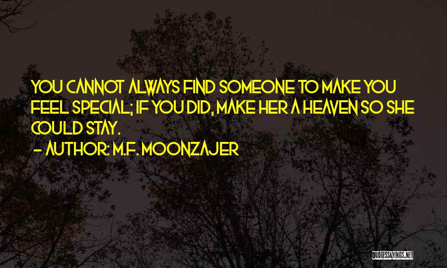 M.F. Moonzajer Quotes: You Cannot Always Find Someone To Make You Feel Special; If You Did, Make Her A Heaven So She Could