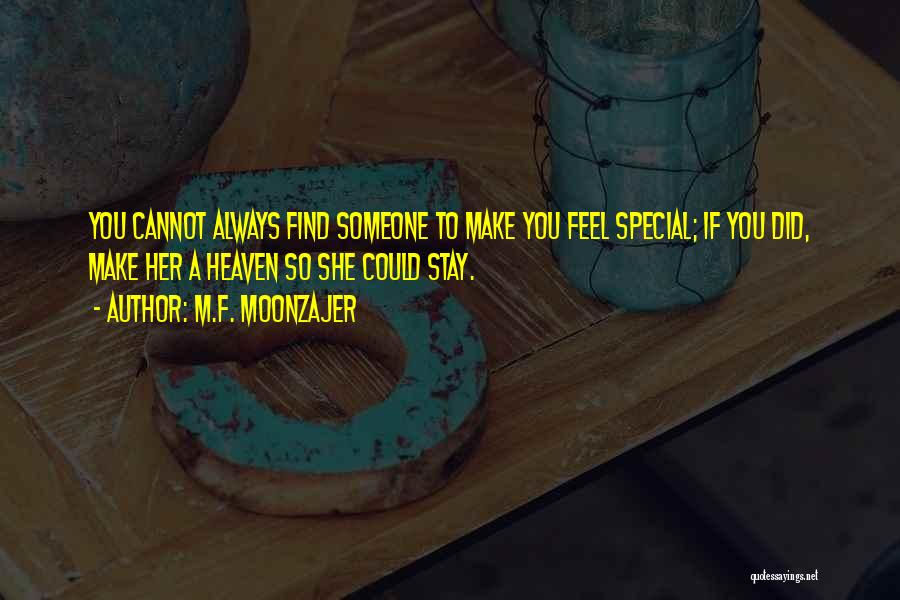 M.F. Moonzajer Quotes: You Cannot Always Find Someone To Make You Feel Special; If You Did, Make Her A Heaven So She Could