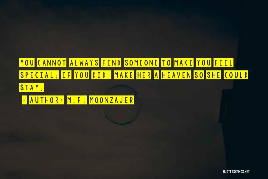 M.F. Moonzajer Quotes: You Cannot Always Find Someone To Make You Feel Special; If You Did, Make Her A Heaven So She Could