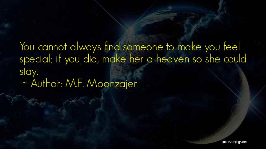 M.F. Moonzajer Quotes: You Cannot Always Find Someone To Make You Feel Special; If You Did, Make Her A Heaven So She Could