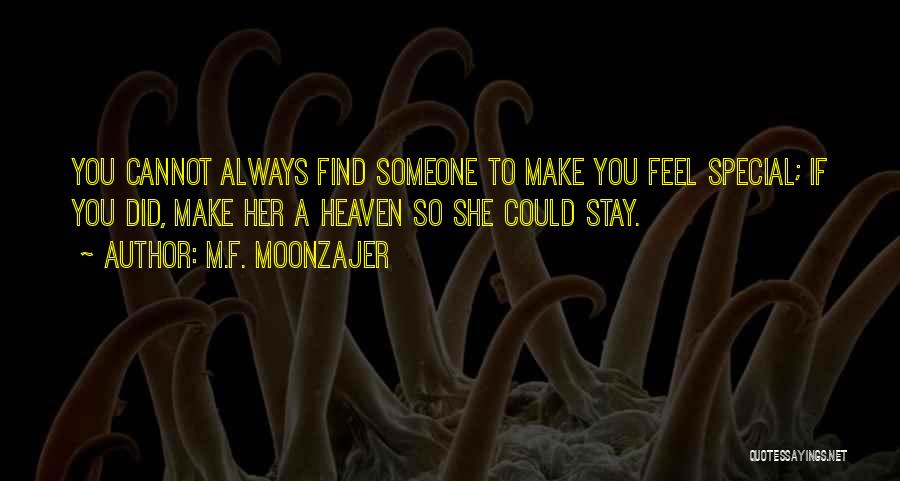 M.F. Moonzajer Quotes: You Cannot Always Find Someone To Make You Feel Special; If You Did, Make Her A Heaven So She Could