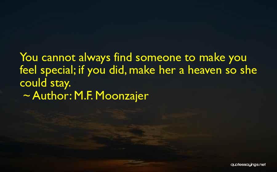 M.F. Moonzajer Quotes: You Cannot Always Find Someone To Make You Feel Special; If You Did, Make Her A Heaven So She Could