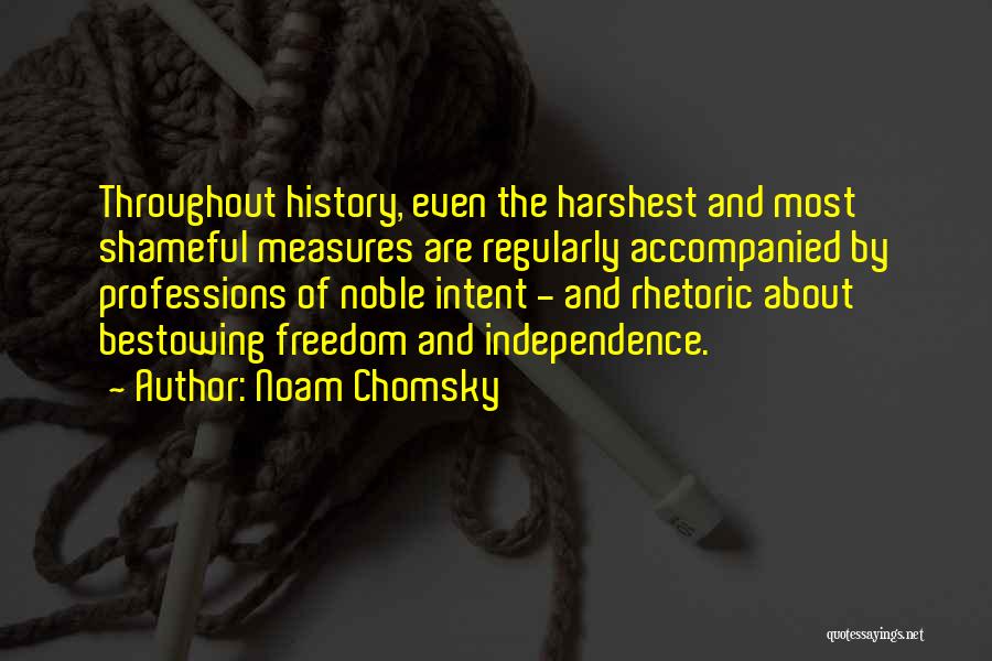 Noam Chomsky Quotes: Throughout History, Even The Harshest And Most Shameful Measures Are Regularly Accompanied By Professions Of Noble Intent - And Rhetoric