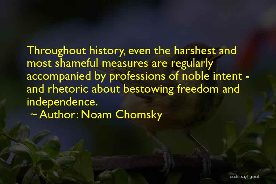 Noam Chomsky Quotes: Throughout History, Even The Harshest And Most Shameful Measures Are Regularly Accompanied By Professions Of Noble Intent - And Rhetoric