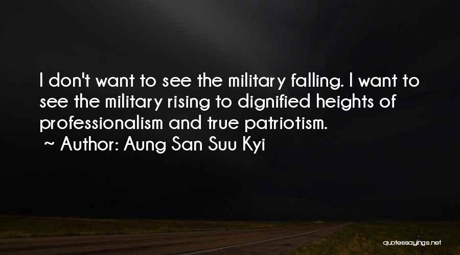 Aung San Suu Kyi Quotes: I Don't Want To See The Military Falling. I Want To See The Military Rising To Dignified Heights Of Professionalism