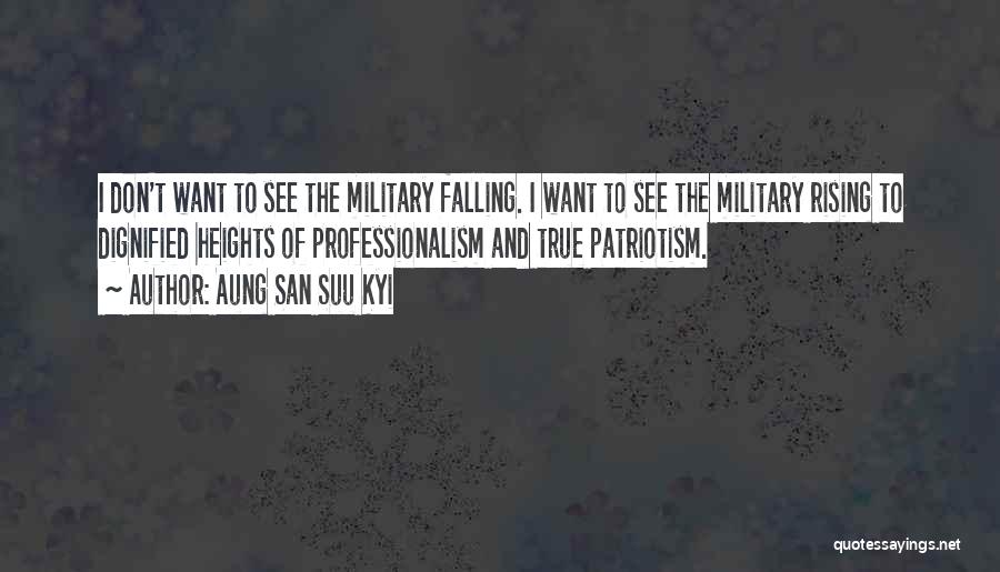 Aung San Suu Kyi Quotes: I Don't Want To See The Military Falling. I Want To See The Military Rising To Dignified Heights Of Professionalism
