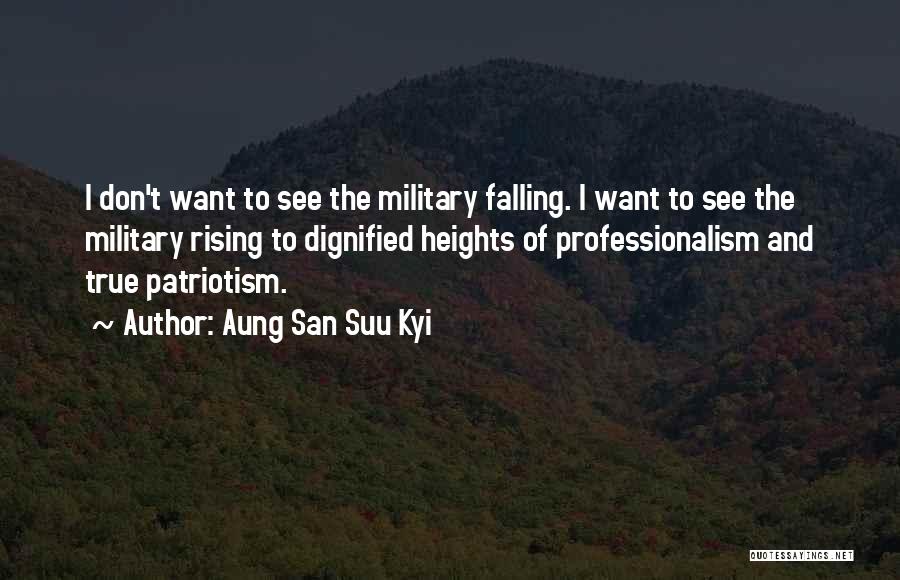 Aung San Suu Kyi Quotes: I Don't Want To See The Military Falling. I Want To See The Military Rising To Dignified Heights Of Professionalism