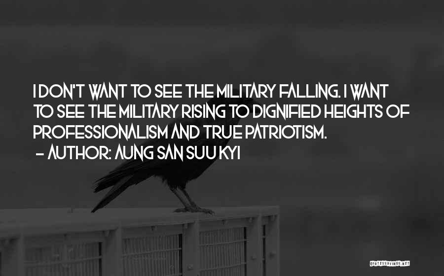 Aung San Suu Kyi Quotes: I Don't Want To See The Military Falling. I Want To See The Military Rising To Dignified Heights Of Professionalism