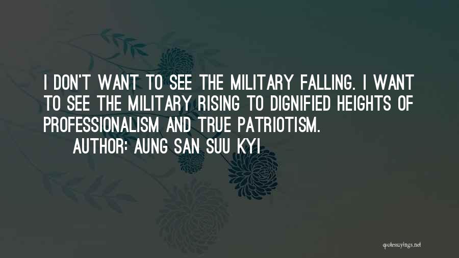 Aung San Suu Kyi Quotes: I Don't Want To See The Military Falling. I Want To See The Military Rising To Dignified Heights Of Professionalism