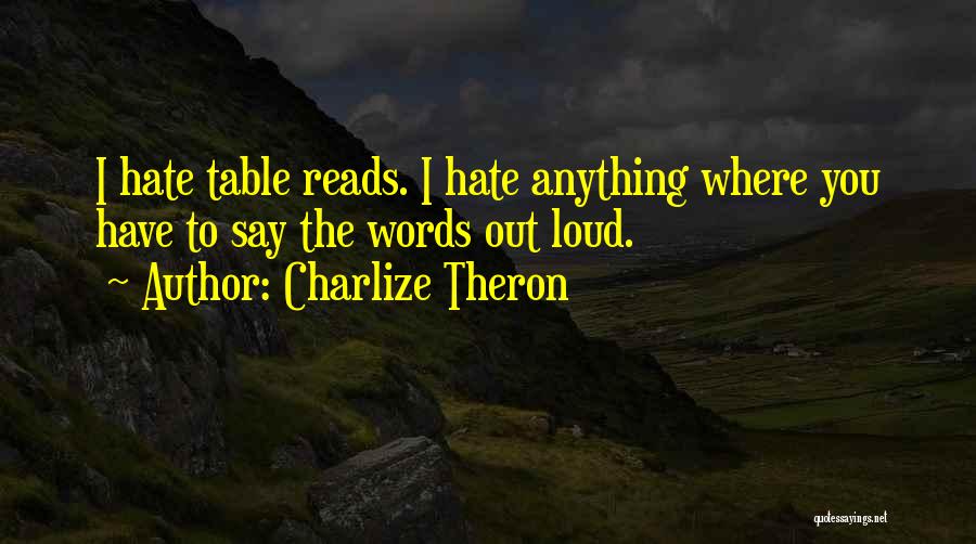 Charlize Theron Quotes: I Hate Table Reads. I Hate Anything Where You Have To Say The Words Out Loud.