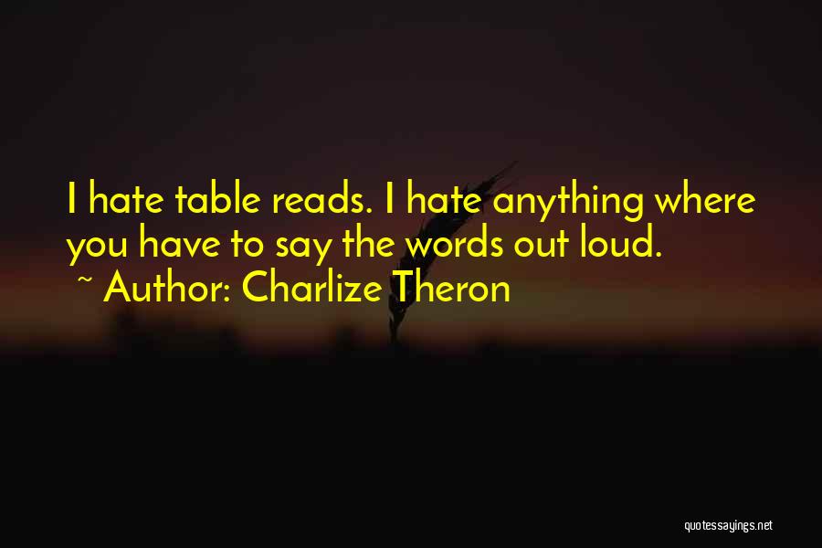 Charlize Theron Quotes: I Hate Table Reads. I Hate Anything Where You Have To Say The Words Out Loud.