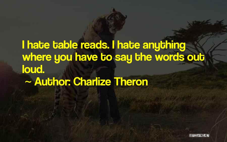 Charlize Theron Quotes: I Hate Table Reads. I Hate Anything Where You Have To Say The Words Out Loud.