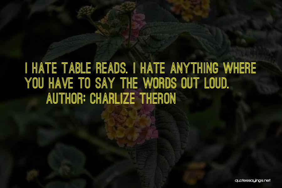 Charlize Theron Quotes: I Hate Table Reads. I Hate Anything Where You Have To Say The Words Out Loud.