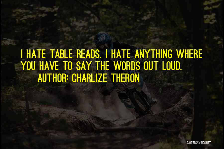 Charlize Theron Quotes: I Hate Table Reads. I Hate Anything Where You Have To Say The Words Out Loud.