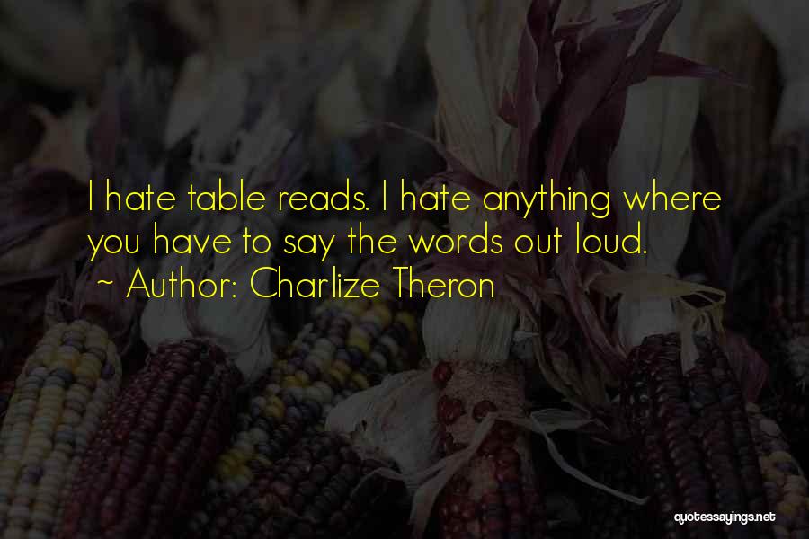 Charlize Theron Quotes: I Hate Table Reads. I Hate Anything Where You Have To Say The Words Out Loud.