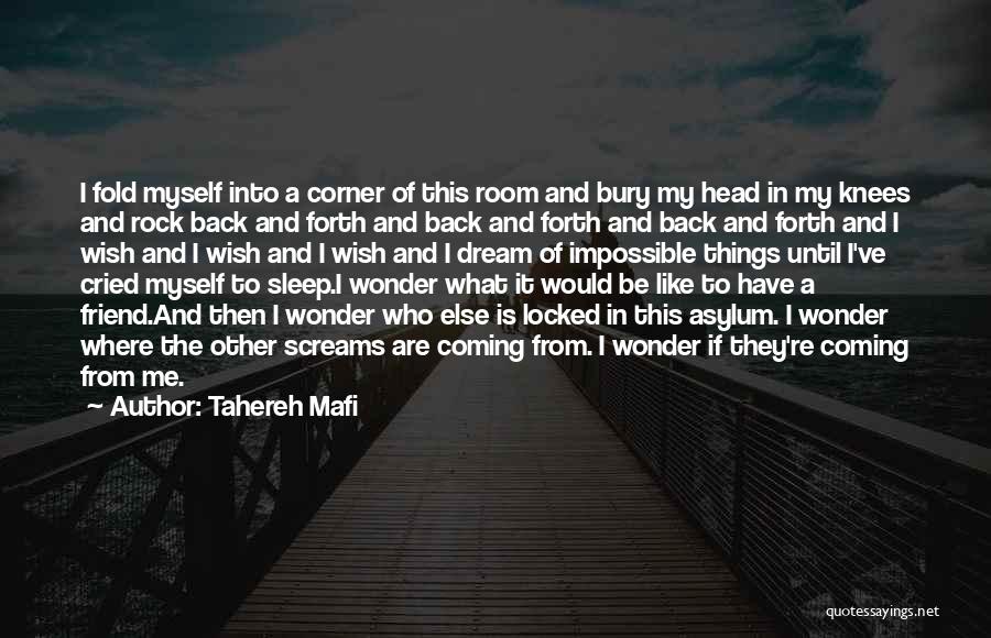 Tahereh Mafi Quotes: I Fold Myself Into A Corner Of This Room And Bury My Head In My Knees And Rock Back And