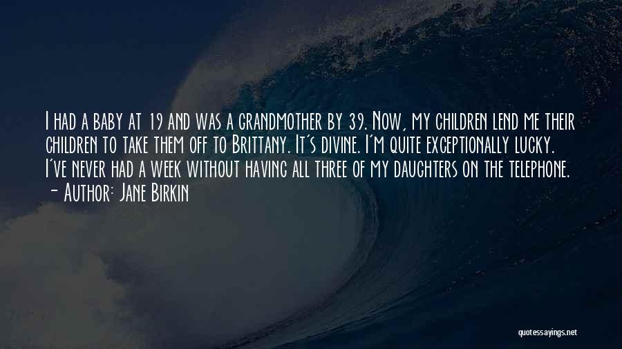 Jane Birkin Quotes: I Had A Baby At 19 And Was A Grandmother By 39. Now, My Children Lend Me Their Children To