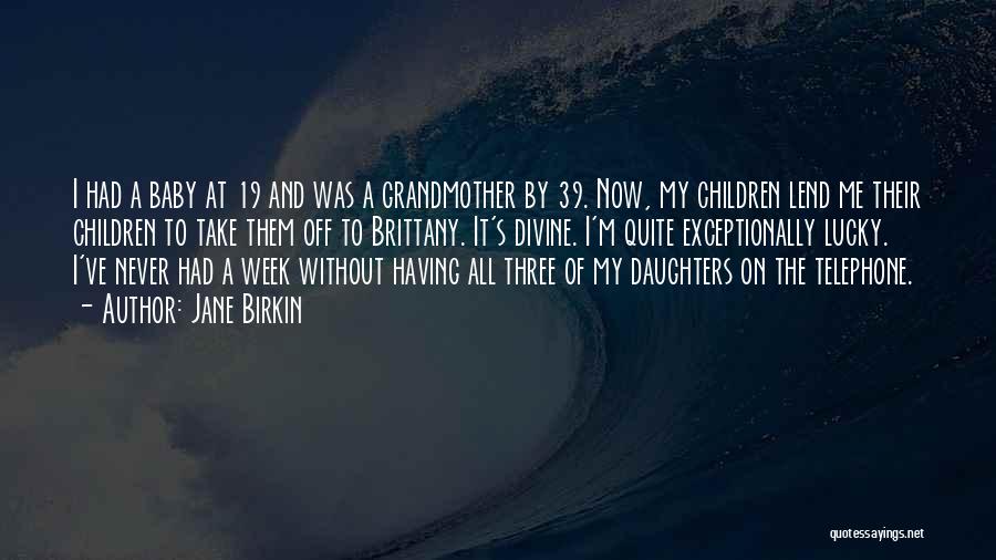 Jane Birkin Quotes: I Had A Baby At 19 And Was A Grandmother By 39. Now, My Children Lend Me Their Children To