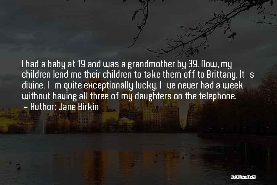 Jane Birkin Quotes: I Had A Baby At 19 And Was A Grandmother By 39. Now, My Children Lend Me Their Children To