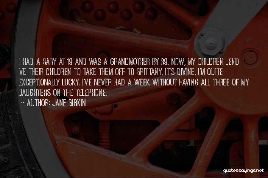 Jane Birkin Quotes: I Had A Baby At 19 And Was A Grandmother By 39. Now, My Children Lend Me Their Children To