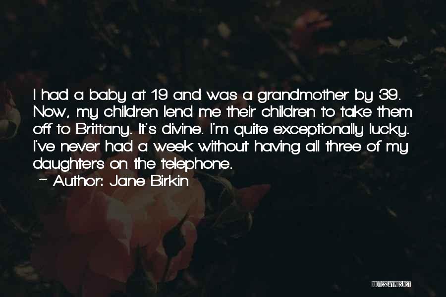 Jane Birkin Quotes: I Had A Baby At 19 And Was A Grandmother By 39. Now, My Children Lend Me Their Children To