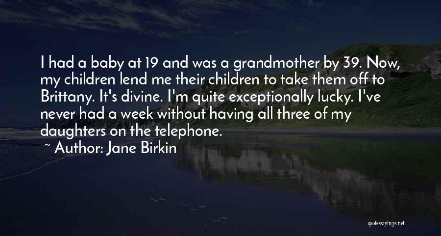 Jane Birkin Quotes: I Had A Baby At 19 And Was A Grandmother By 39. Now, My Children Lend Me Their Children To